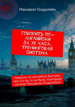 Говорить по-английски за 72 часа. Тренинговая система. Говорите по-английски быстрее, чем кто бы то ни было, благодаря системе Максвелла Голдштейна! - Максвелл Голдштейн