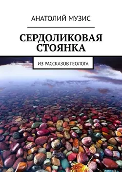 Сердоликовая стоянка. Из рассказов геолога - Анатолий Музис