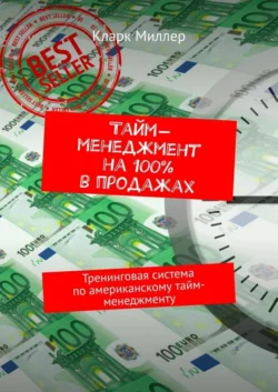 Тайм-менеджмент на 100% в продажах. Тренинговая система по американскому тайм-менеджменту - Кларк Миллер