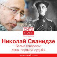 Белые генералы: лица, подвиги, судьбы, książka audio Николая Сванидзе. ISDN42383974