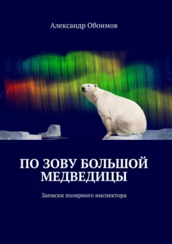 По зову Большой Медведицы. Записки полярного инспектора, audiobook Александра Обоимова. ISDN42388738