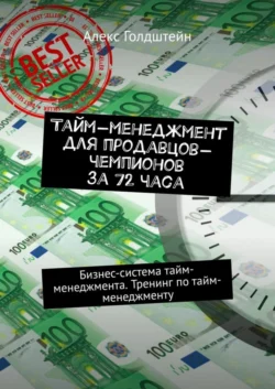 Тайм-менеджмент для продавцов-чемпионов за 72 часа. Бизнес-система тайм-менеджмента. Тренинг по тайм-менеджменту - Алекс Голдштейн