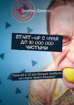 Start-up с нуля до 10 000 000 чистыми. Получай в 10 раз больше прибыли на старте твоего бизнеса! - Джеймс Джонсон