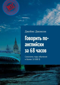 Говорить по-английски за 68 часов. Сэкономь годы обучения и более 10 000 $ - Джеймс Джонсон