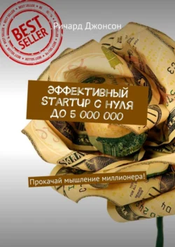 Эффективный StartUp с нуля до 5 000 000. Прокачай мышление миллионера! - Ричард Джонсон