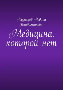 Медицина, которой нет - Родион Кузнецов