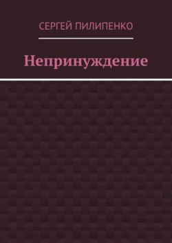 Непринуждение - Сергей Пилипенко