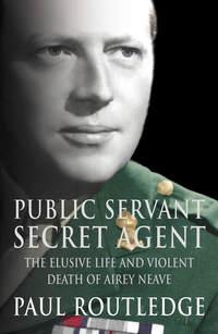 Public Servant, Secret Agent: The elusive life and violent death of Airey Neave, Paul  Routledge Hörbuch. ISDN42402766