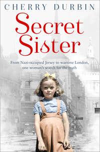 Secret Sister: From Nazi-occupied Jersey to wartime London, one woman’s search for the truth, Cherry  Durbin аудиокнига. ISDN42402886