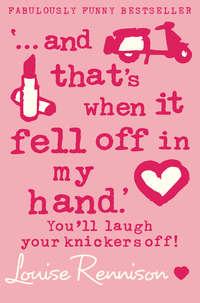 ‘… and that’s when it fell off in my hand.’ - Louise Rennison