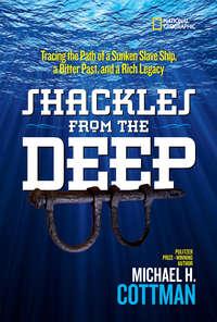 Shackles From the Deep: Tracing the Path of a Sunken Slave Ship, a Bitter Past, and a Rich Legacy - Michael Cottman