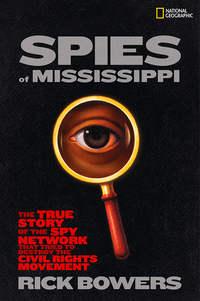 Spies of Mississippi: The True Story of the Spy Network that Tried to Destroy the Civil Rights Movement, Rick  Bowers аудиокнига. ISDN42403558