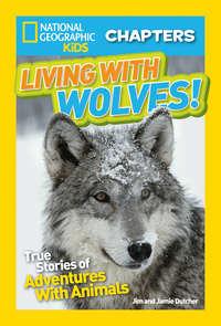 National Geographic Kids Chapters: Living With Wolves!: True Stories of Adventures With Animals - Jim Dutcher