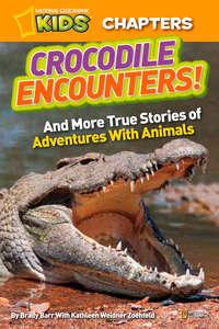 National Geographic Kids Chapters: Crocodile Encounters: and More True Stories of Adventures with Animals - Brady Barr