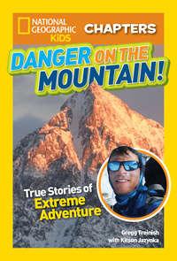 National Geographic Kids Chapters: Danger on the Mountain: True Stories of Extreme Adventures!, Kitson  Jazynka аудиокнига. ISDN42403726