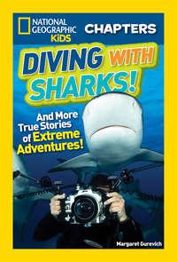 National Geographic Kids Chapters: Diving With Sharks!: And More True Stories of Extreme Adventures!, Margaret  Gurevich аудиокнига. ISDN42403734