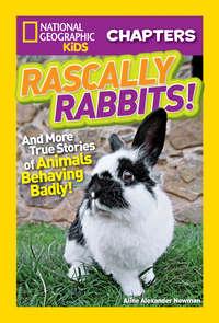 National Geographic Kids Chapters: Rascally Rabbits!: And More True Stories of Animals Behaving Badly - Aline Newman