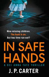 In Safe Hands: A D.C.I Anna Tate thriller that will have you on the edge of your seat - J. Carter