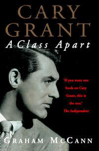 Cary Grant: A Class Apart, Graham  McCann аудиокнига. ISDN42411118