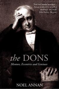 The Dons: Mentors, Eccentrics and Geniuses - Noel Annan