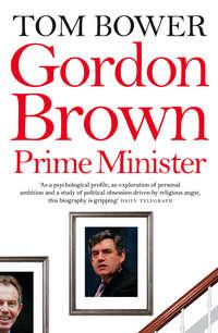 Gordon Brown: Prime Minister - Tom Bower