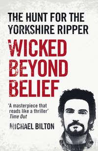 Wicked Beyond Belief: The Hunt for the Yorkshire Ripper,  аудиокнига. ISDN42411558