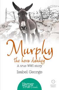 Murphy the Hero Donkey: A true WW1 story, Isabel  George аудиокнига. ISDN42411582