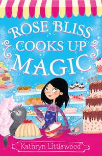 Rose Bliss Cooks up Magic, Kathryn  Littlewood аудиокнига. ISDN42414502