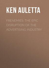 Frenemies: The Epic Disruption of the Advertising Industry - Ken Auletta
