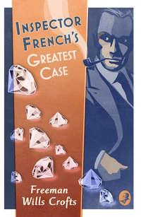 Inspector French’s Greatest Case - Freeman Crofts