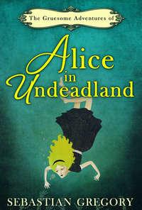 The Gruesome Adventures Of Alice In Undeadland, Sebastian  Gregory książka audio. ISDN42419042
