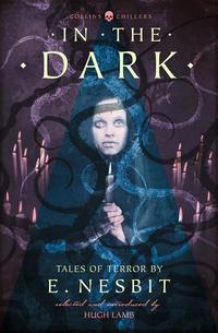 In the Dark: Tales of Terror by E. Nesbit - E. Nesbit