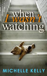 When I Wasn′t Watching, Michelle  Kelly audiobook. ISDN42419738