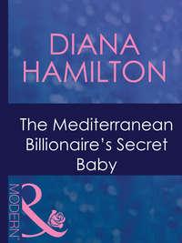 The Mediterranean Billionaire′s Secret Baby, Diana  Hamilton аудиокнига. ISDN42420258