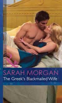 The Greek′s Blackmailed Wife - Sarah Morgan