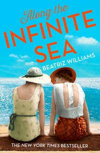 Along the Infinite Sea: Love, friendship and heartbreak, the perfect summer read, Beatriz  Williams audiobook. ISDN42420554