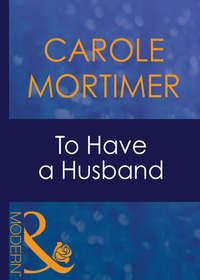 To Have A Husband - Кэрол Мортимер