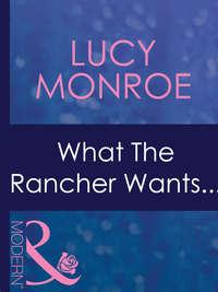 What The Rancher Wants..., Люси Монро аудиокнига. ISDN42422146