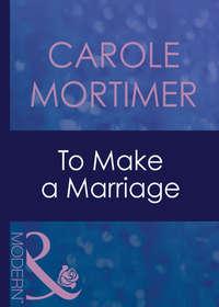 To Make A Marriage, Кэрол Мортимер аудиокнига. ISDN42422258