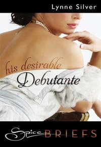 His Desirable Debutante, Lynne  Silver аудиокнига. ISDN42422778