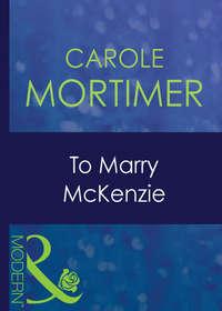 To Marry Mckenzie, Кэрол Мортимер аудиокнига. ISDN42425450