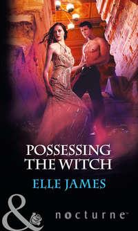 Possessing the Witch, Elle James аудиокнига. ISDN42430618