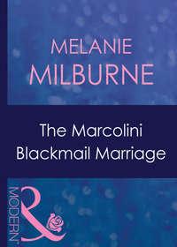 The Marcolini Blackmail Marriage - MELANIE MILBURNE