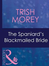 The Spaniard′s Blackmailed Bride, Trish Morey audiobook. ISDN42433346