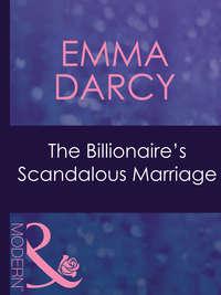 The Billionaire′s Scandalous Marriage - Emma Darcy