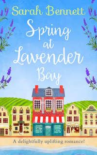 Spring at Lavender Bay: A delightfully uplifting holiday romance for 2018! - Sarah Bennett