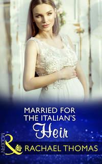 Married For The Italian′s Heir - Rachael Thomas