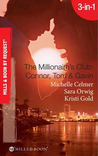 The Millionaire′s Club: Connor, Tom & Gavin: Round-the-Clock Temptation / Highly Compromised Position / A Most Shocking Revelation - Michelle Celmer