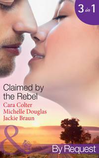 Claimed by the Rebel: The Playboy′s Plain Jane / The Loner′s Guarded Heart / Moonlight and Roses - Jackie Braun