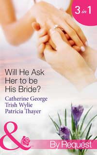 Will He Ask Her to be His Bride?: The Millionaire′s Convenient Bride / The Millionaire′s Proposal / Texas Ranger Takes a Bride, CATHERINE  GEORGE audiobook. ISDN42435626